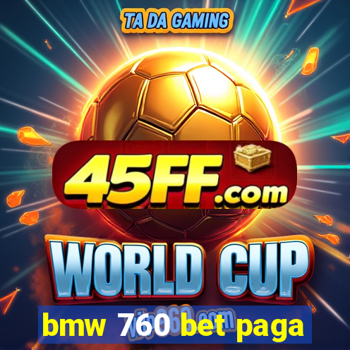 bmw 760 bet paga